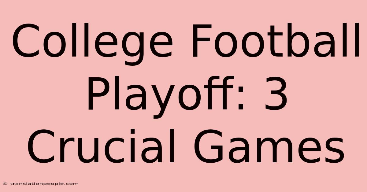 College Football Playoff: 3 Crucial Games