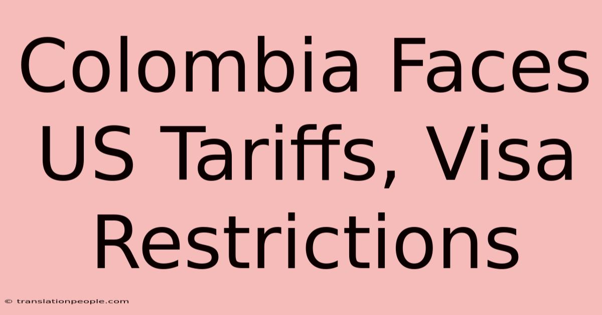 Colombia Faces US Tariffs, Visa Restrictions