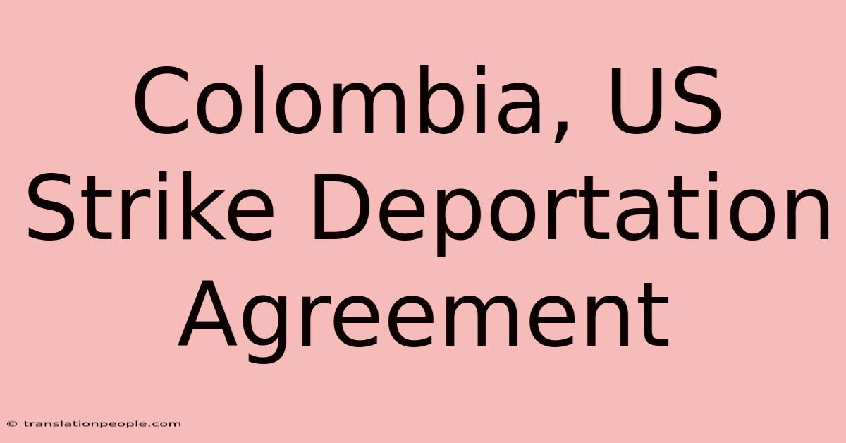 Colombia, US Strike Deportation Agreement