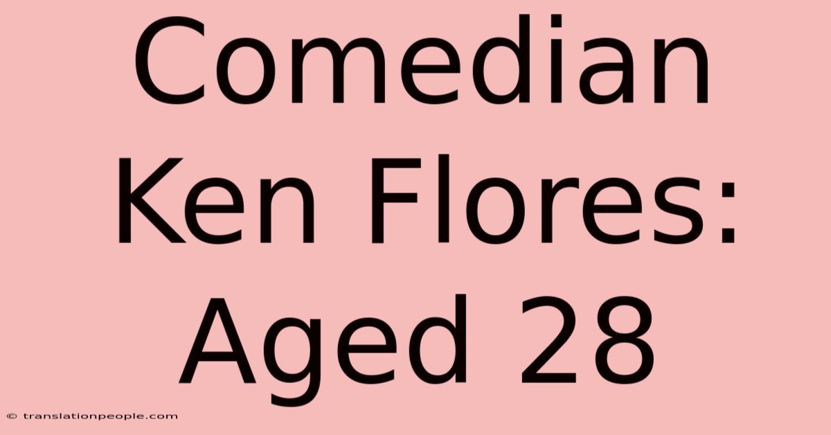 Comedian Ken Flores: Aged 28