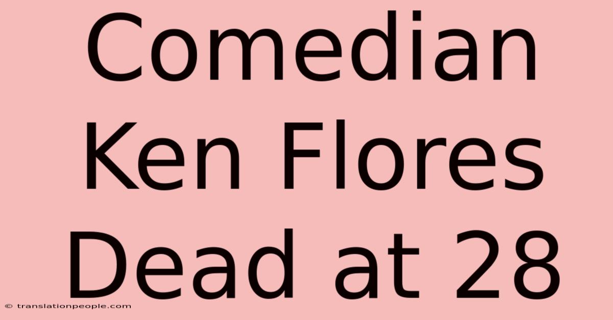 Comedian Ken Flores Dead At 28