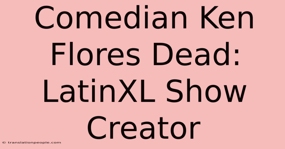 Comedian Ken Flores Dead: LatinXL Show Creator