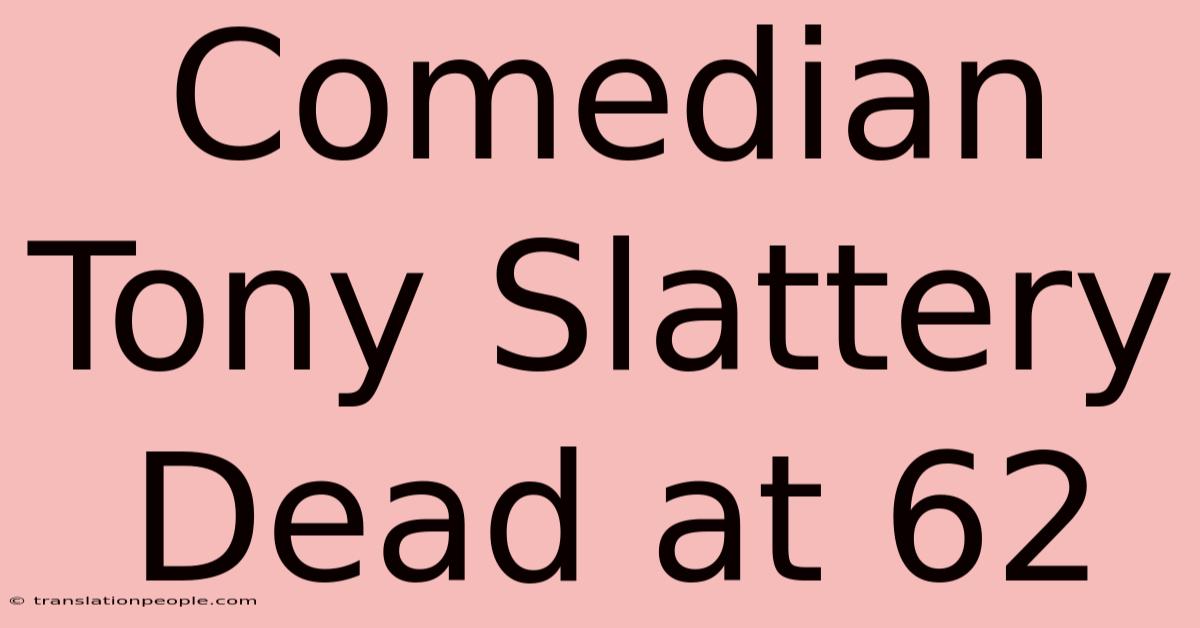 Comedian Tony Slattery Dead At 62