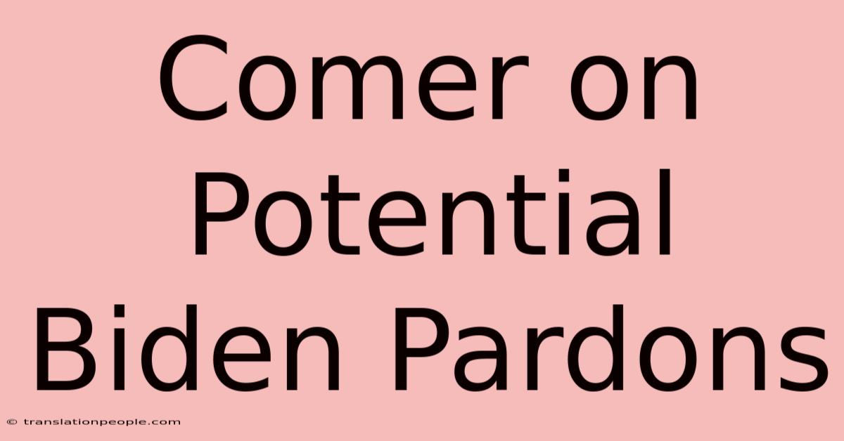 Comer On Potential Biden Pardons