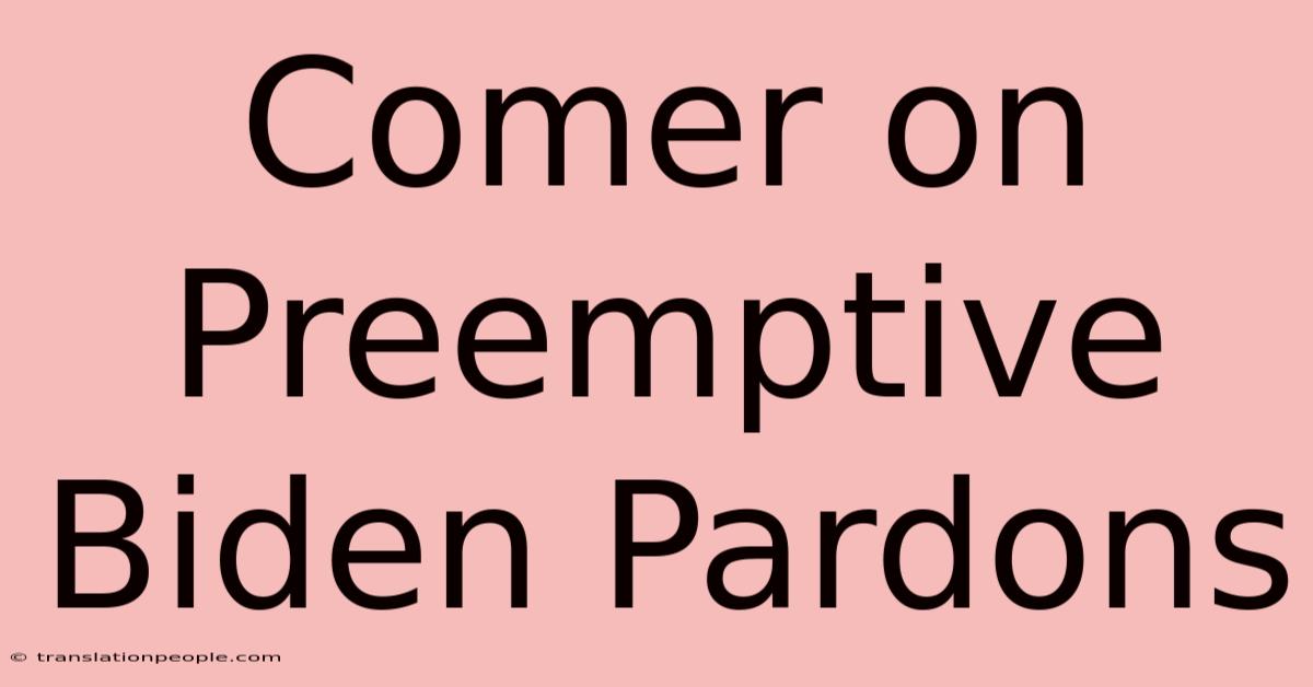 Comer On Preemptive Biden Pardons