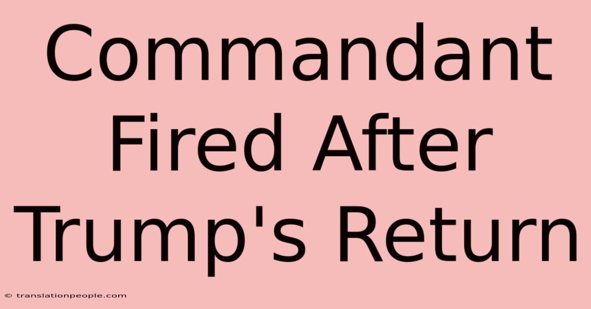 Commandant Fired After Trump's Return