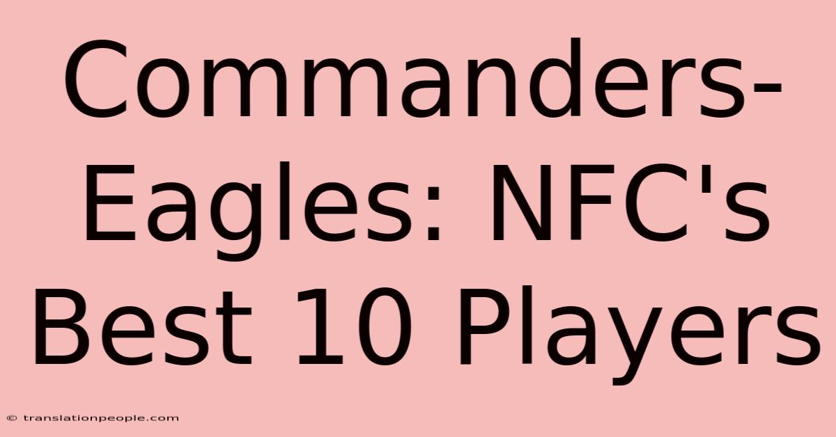 Commanders-Eagles: NFC's Best 10 Players