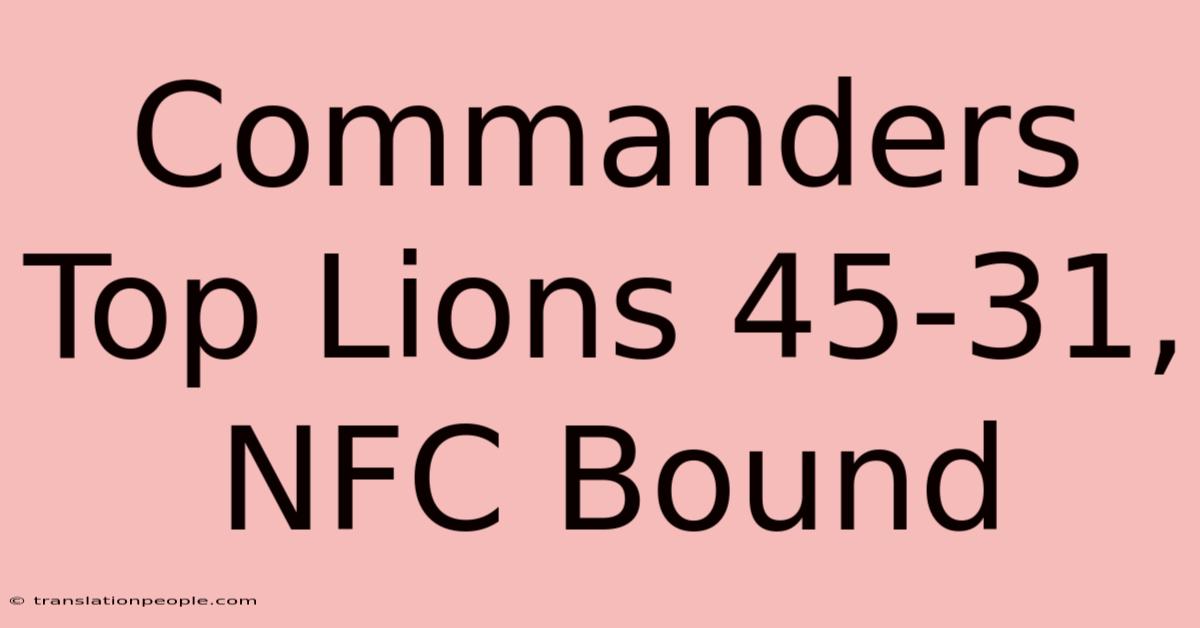 Commanders Top Lions 45-31, NFC Bound