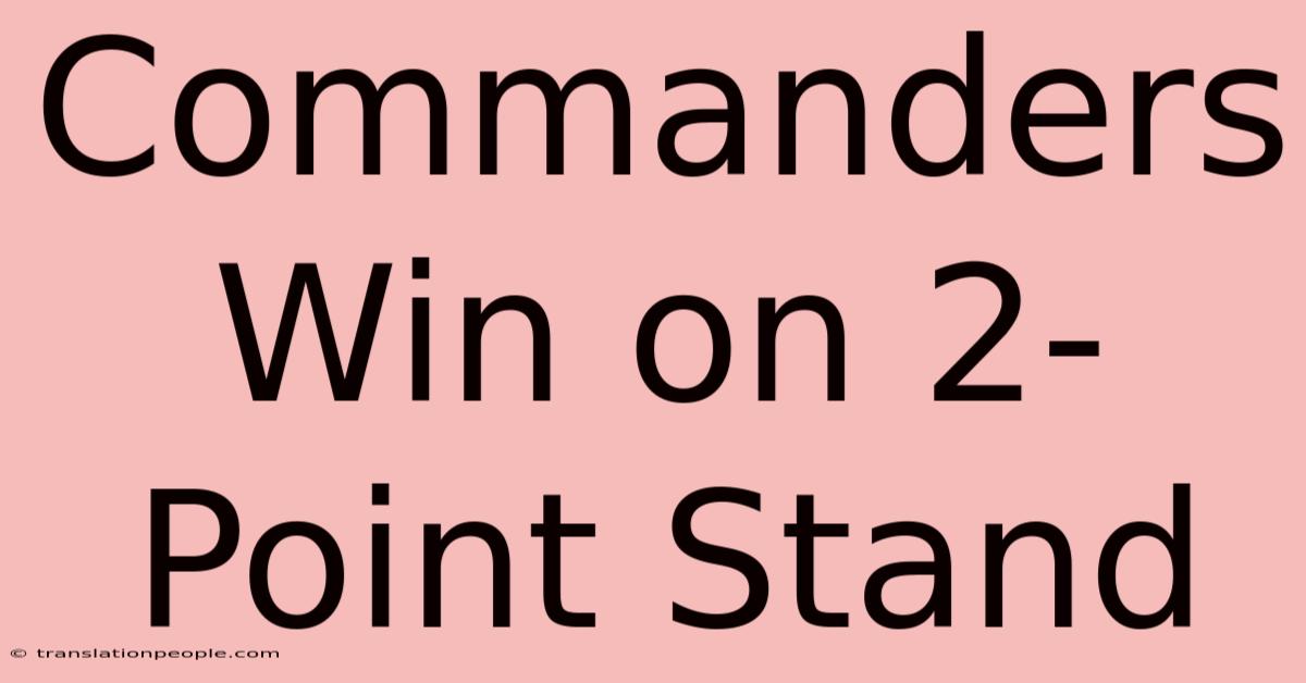 Commanders Win On 2-Point Stand