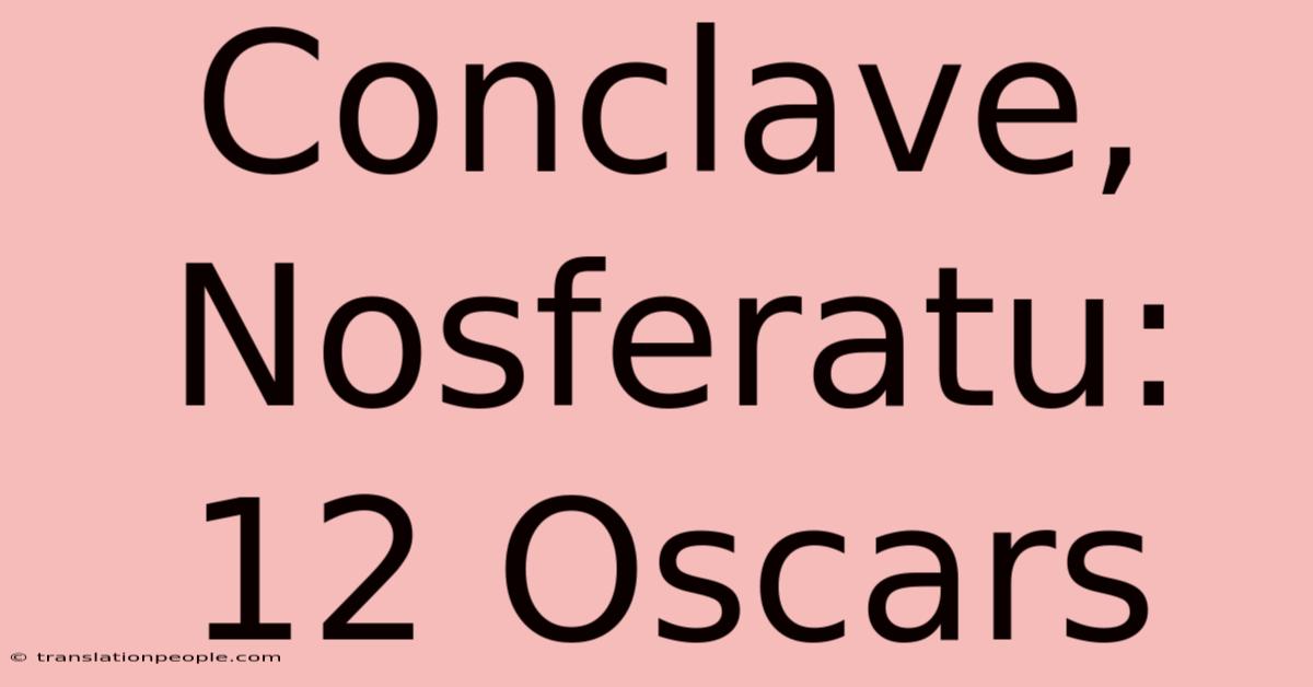 Conclave, Nosferatu: 12 Oscars