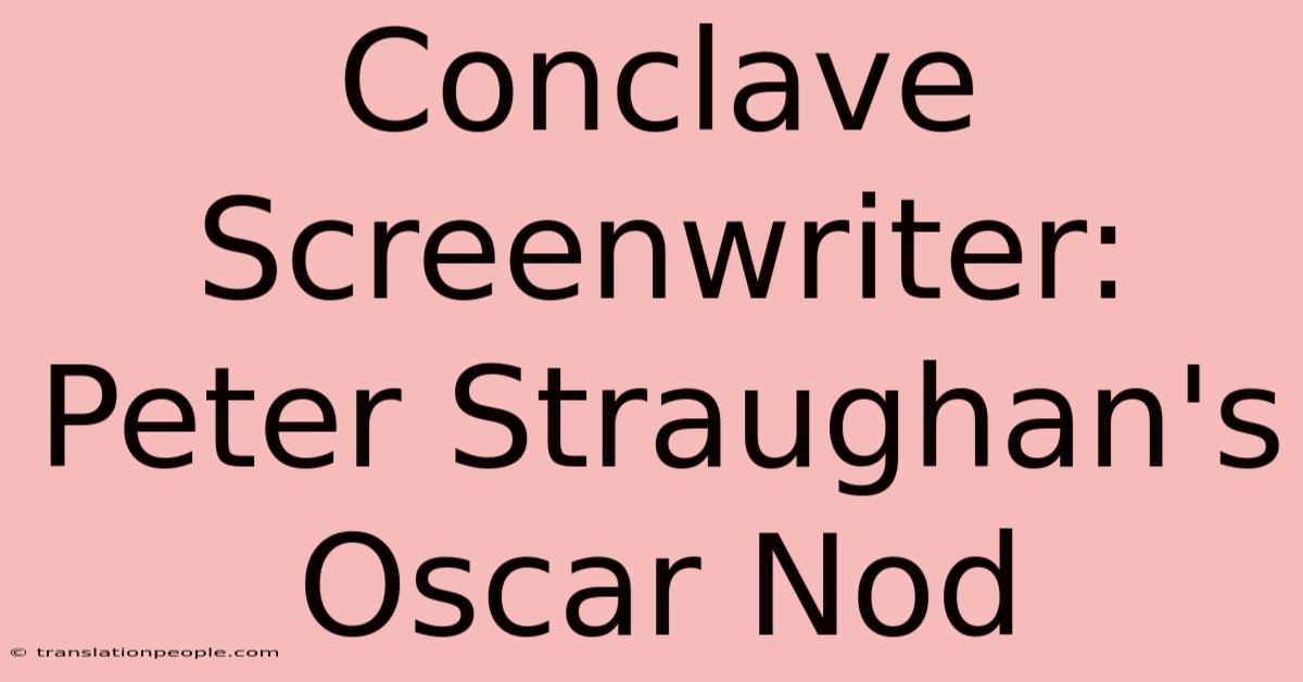 Conclave Screenwriter: Peter Straughan's Oscar Nod