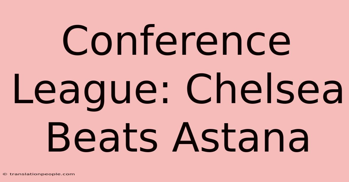 Conference League: Chelsea Beats Astana