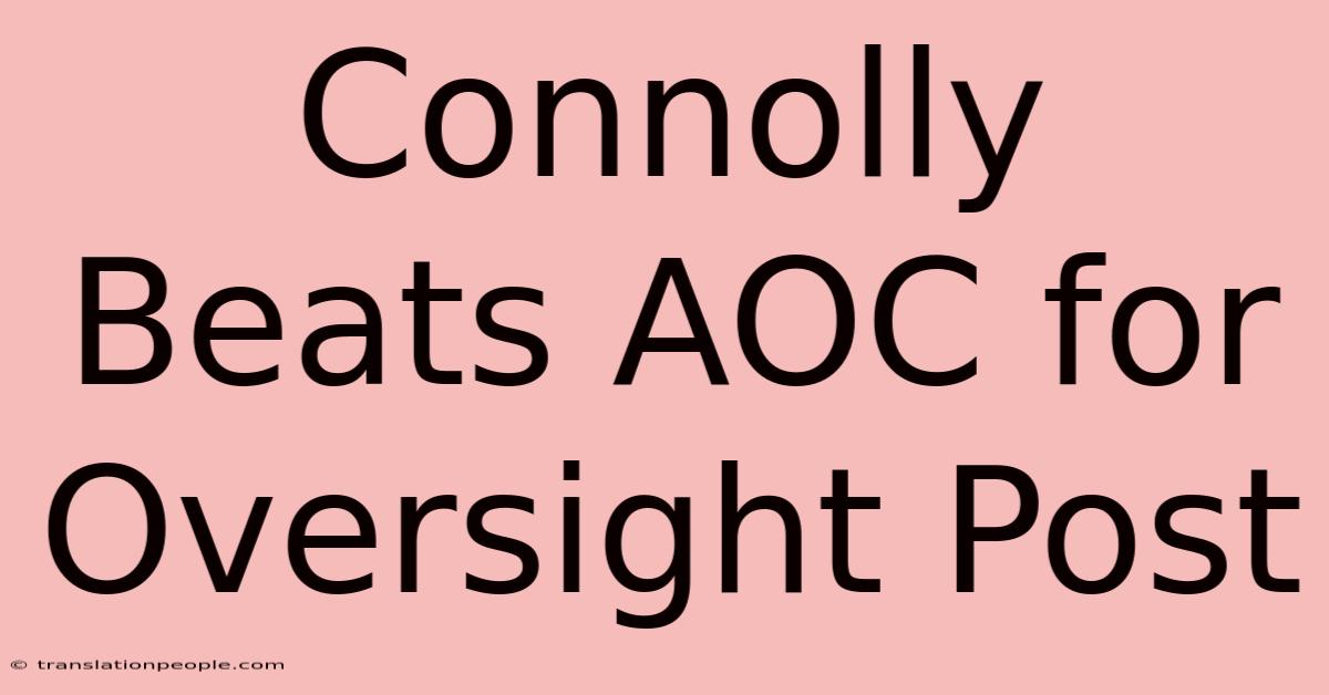 Connolly Beats AOC For Oversight Post