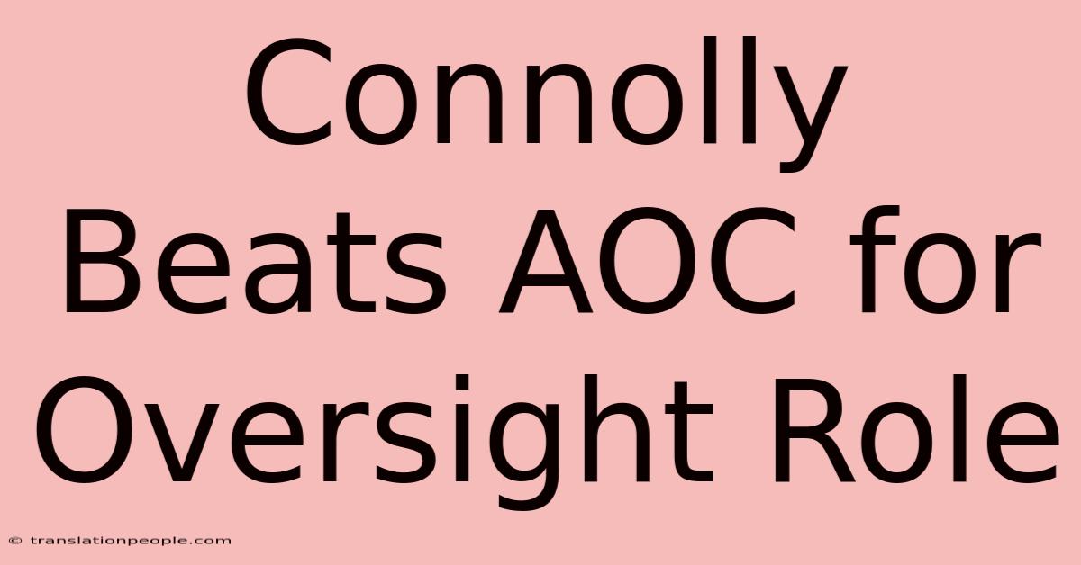 Connolly Beats AOC For Oversight Role