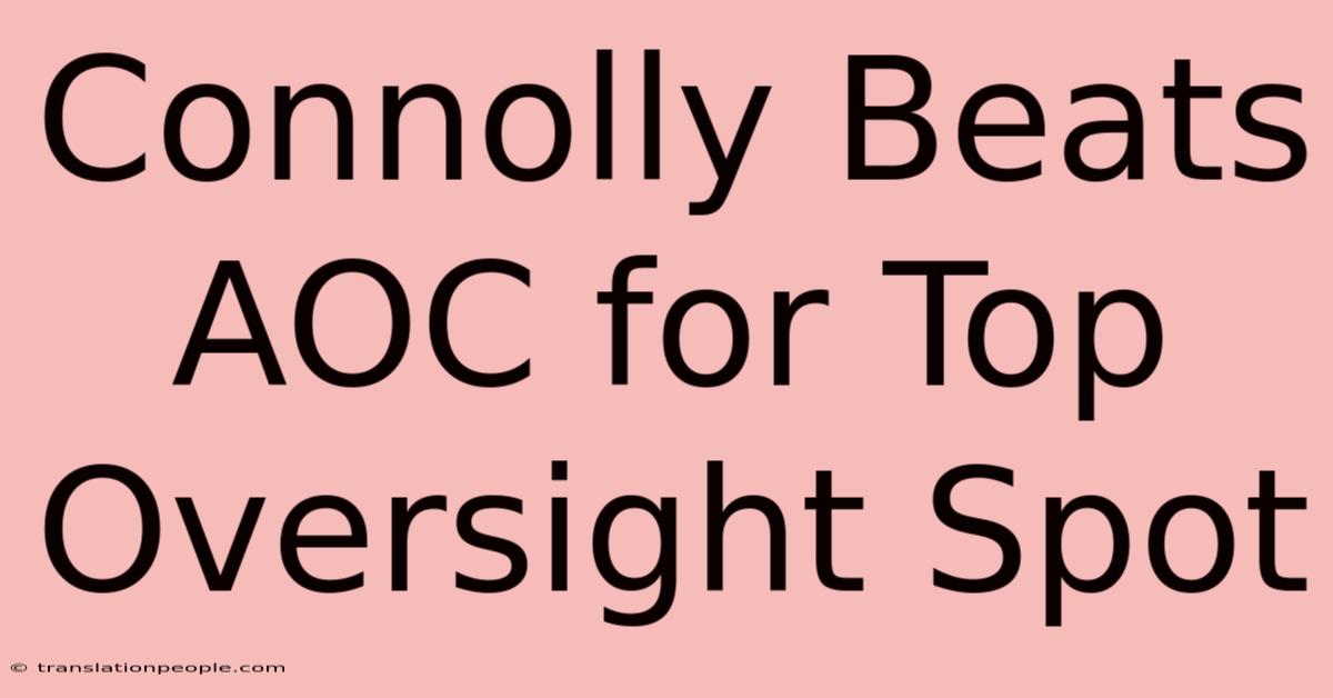 Connolly Beats AOC For Top Oversight Spot