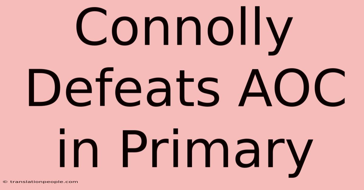 Connolly Defeats AOC In Primary