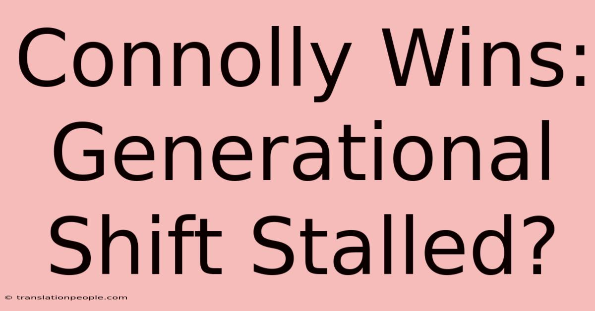 Connolly Wins: Generational Shift Stalled?