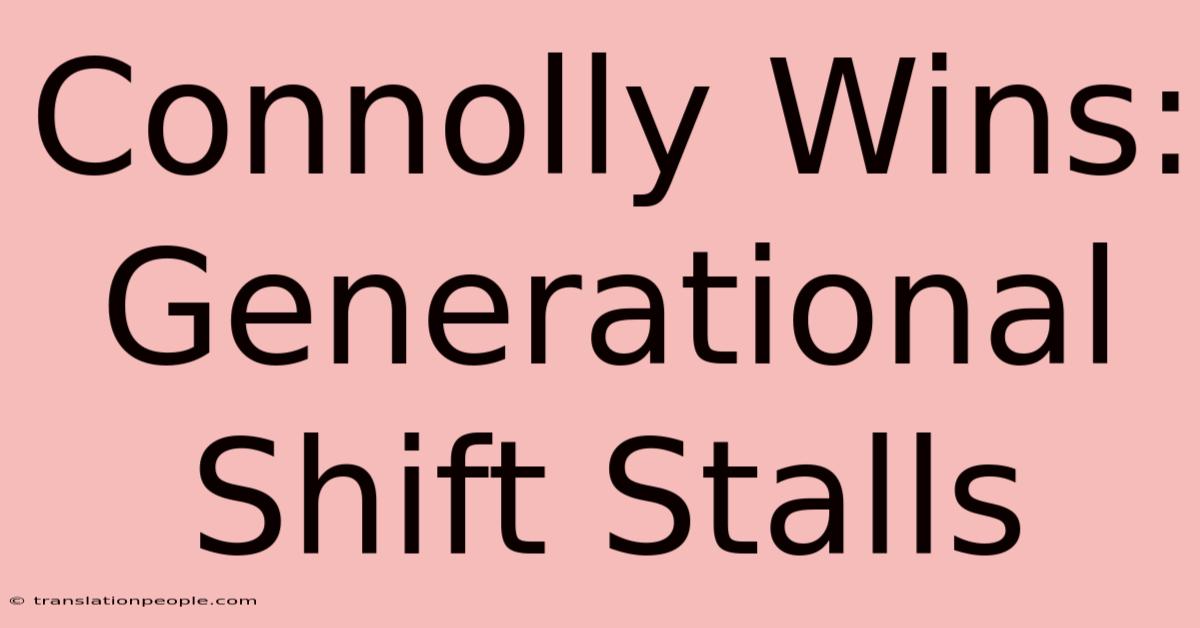 Connolly Wins: Generational Shift Stalls