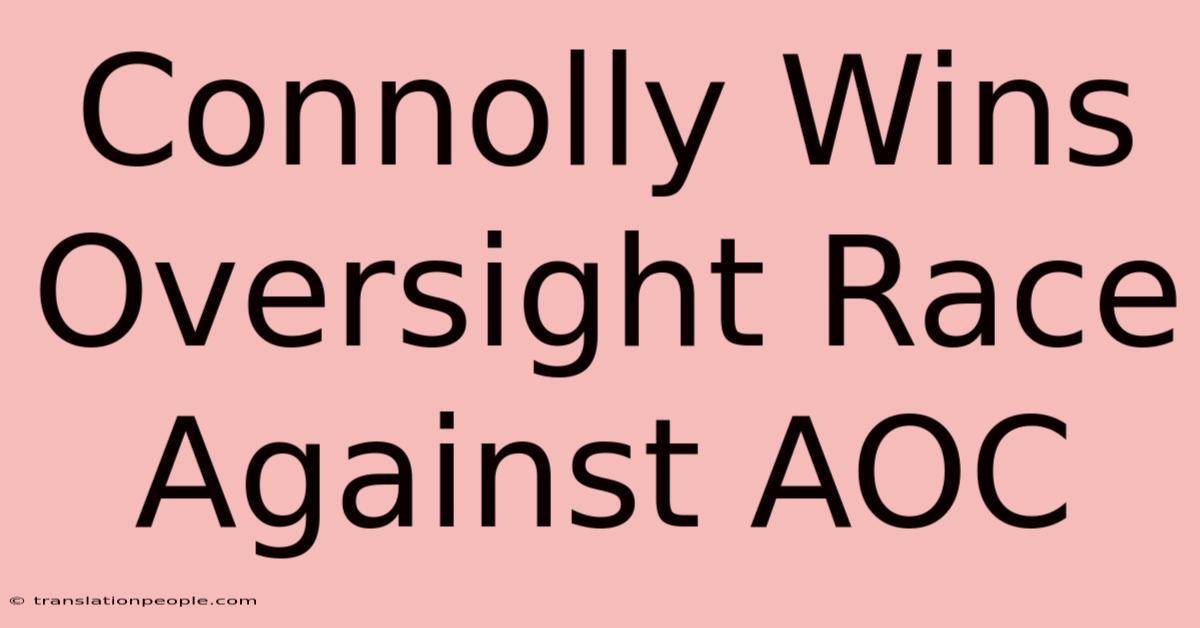 Connolly Wins Oversight Race Against AOC