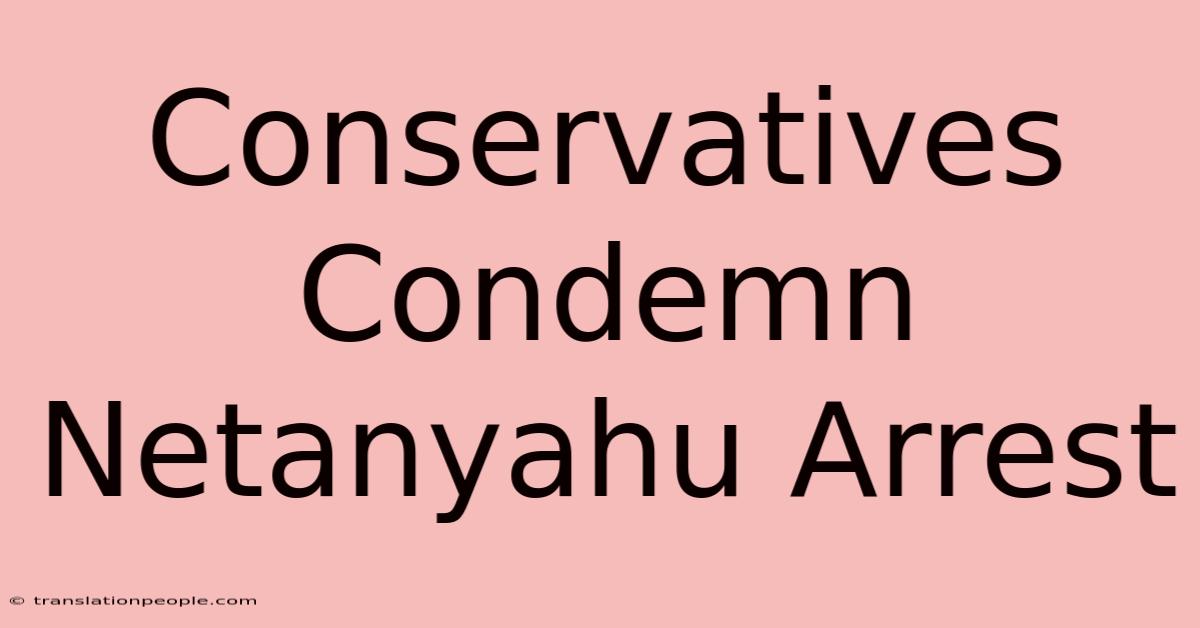 Conservatives Condemn Netanyahu Arrest