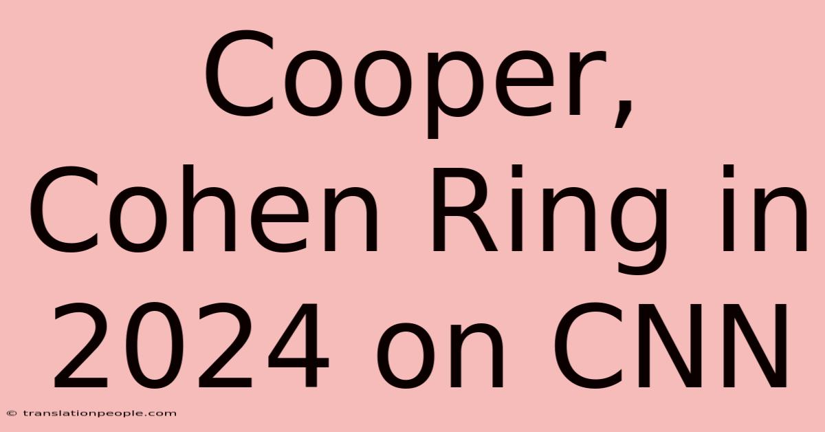 Cooper, Cohen Ring In 2024 On CNN