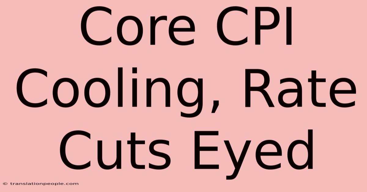 Core CPI Cooling, Rate Cuts Eyed