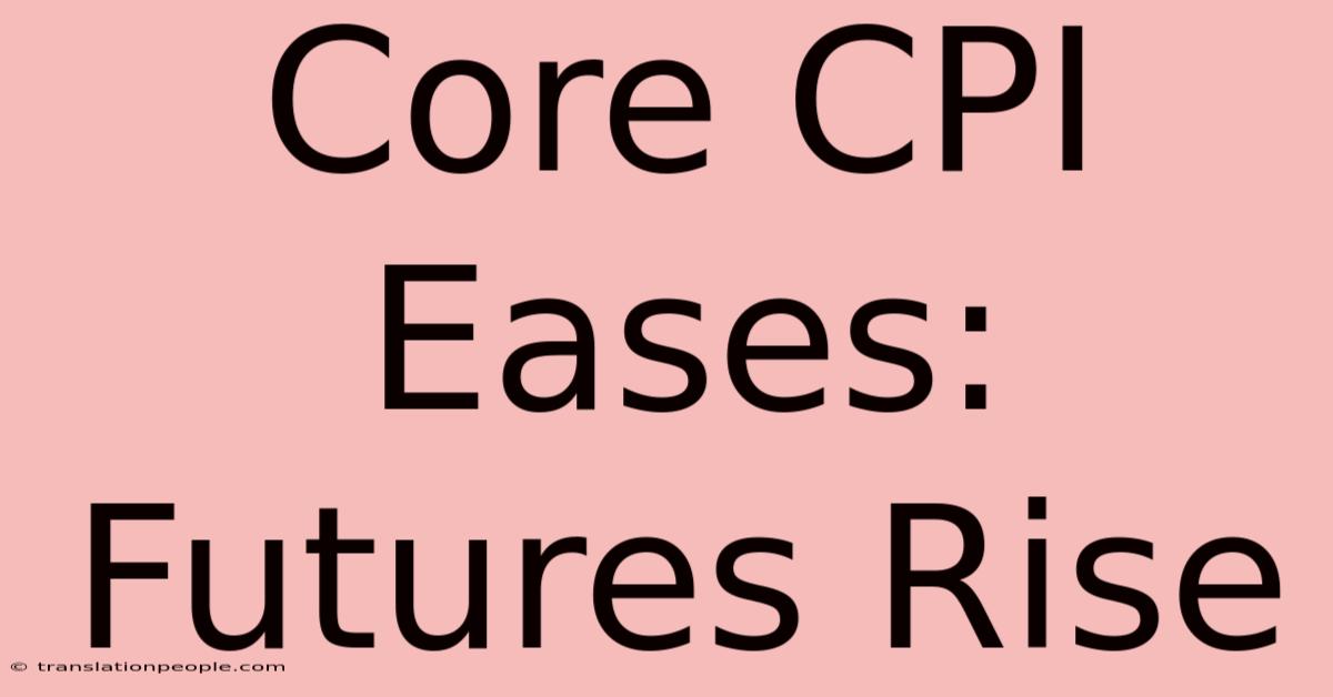 Core CPI Eases: Futures Rise