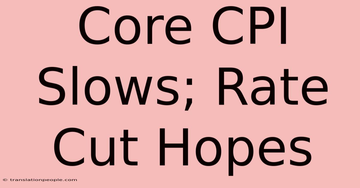 Core CPI Slows; Rate Cut Hopes