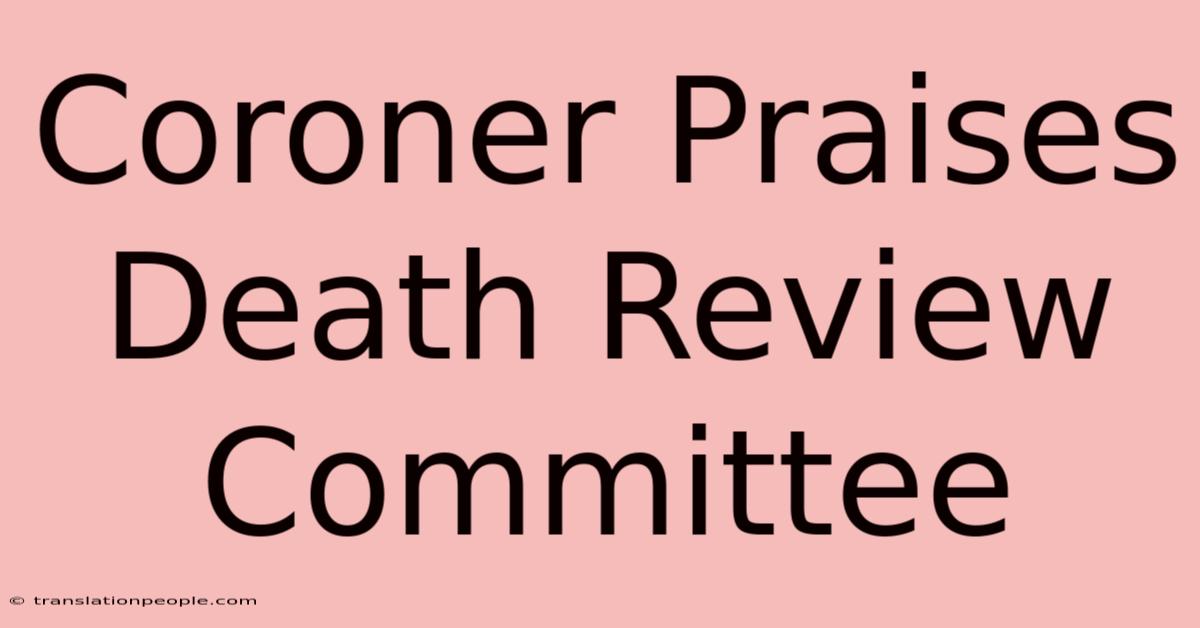 Coroner Praises Death Review Committee