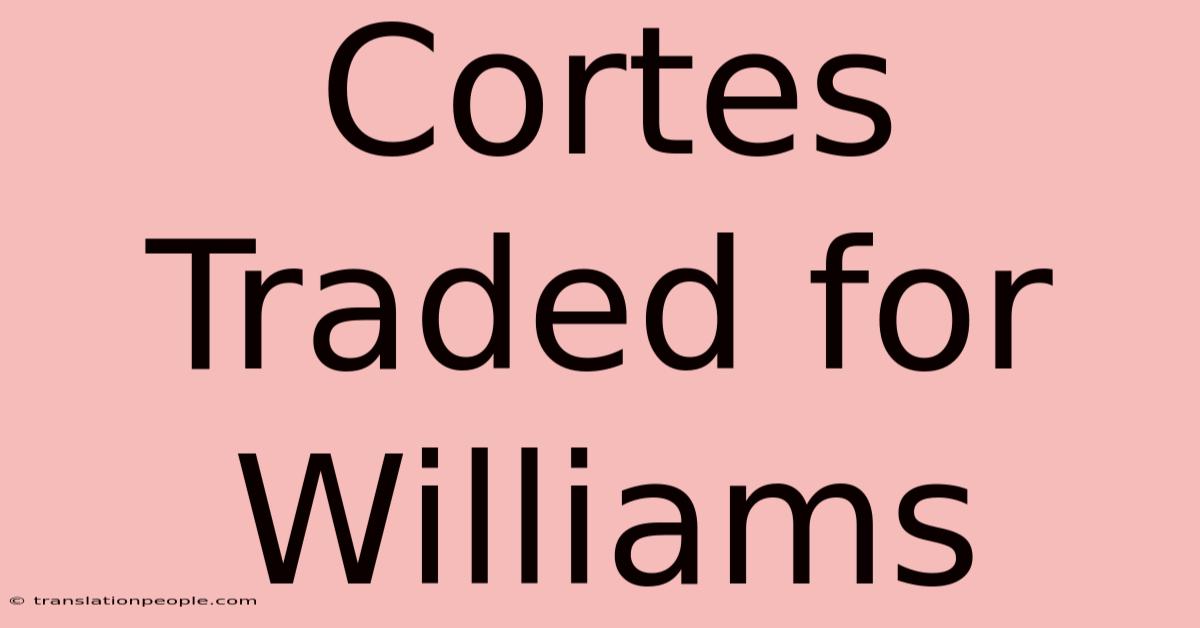 Cortes Traded For Williams