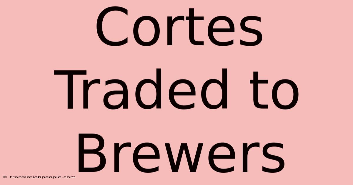 Cortes Traded To Brewers