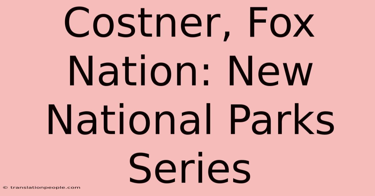 Costner, Fox Nation: New National Parks Series