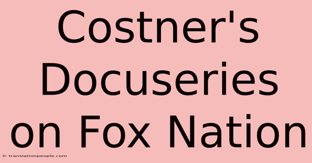 Costner's Docuseries On Fox Nation