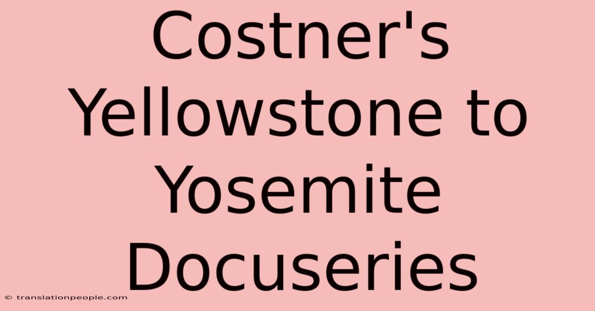 Costner's Yellowstone To Yosemite Docuseries