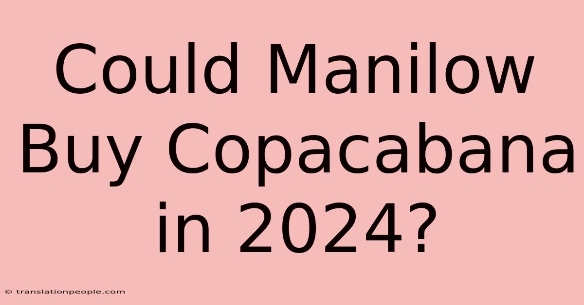 Could Manilow Buy Copacabana In 2024?