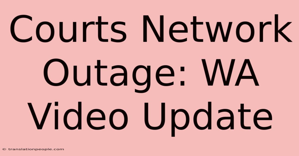 Courts Network Outage: WA Video Update