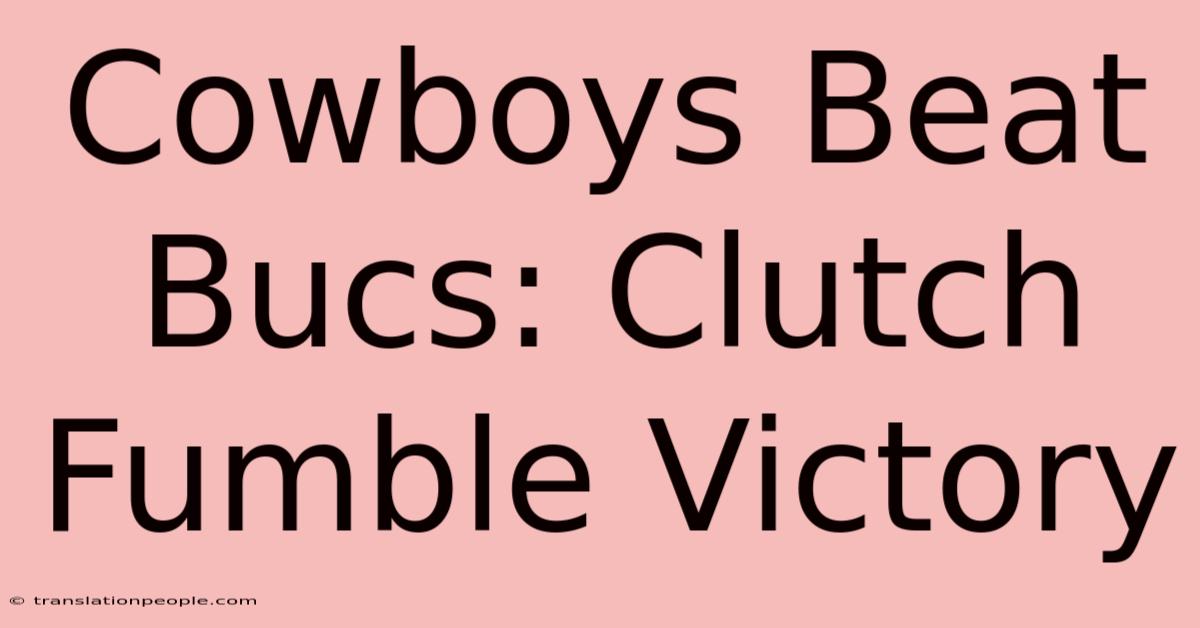 Cowboys Beat Bucs: Clutch Fumble Victory