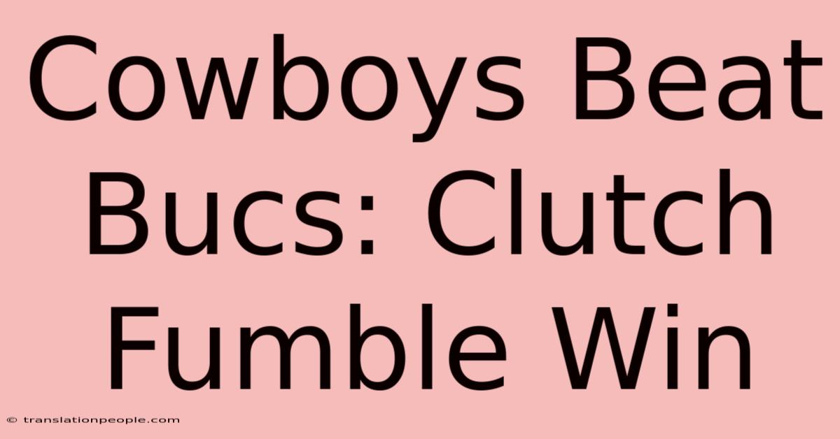 Cowboys Beat Bucs: Clutch Fumble Win