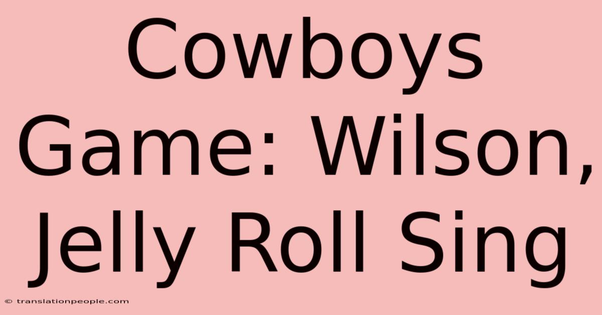 Cowboys Game: Wilson, Jelly Roll Sing