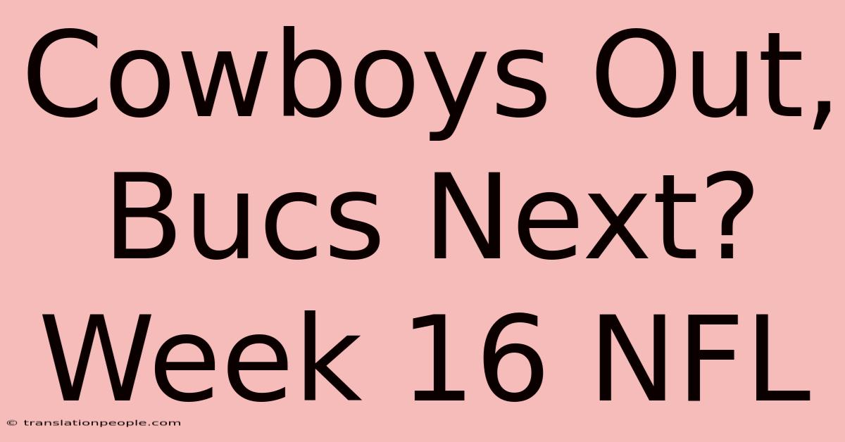 Cowboys Out, Bucs Next? Week 16 NFL