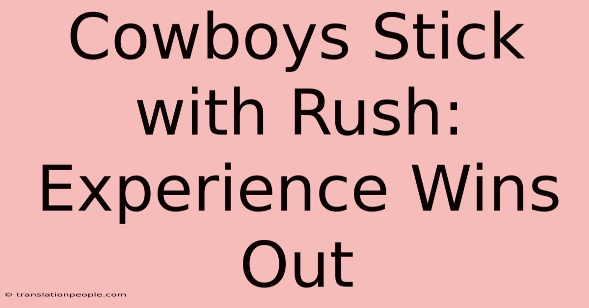 Cowboys Stick With Rush: Experience Wins Out