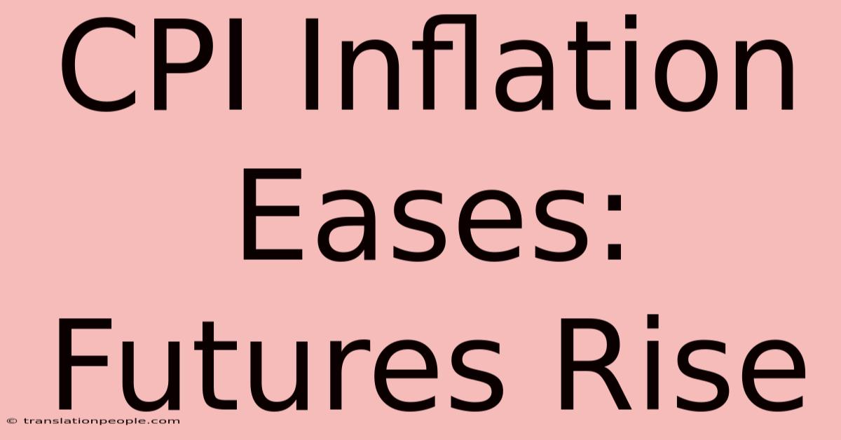 CPI Inflation Eases: Futures Rise