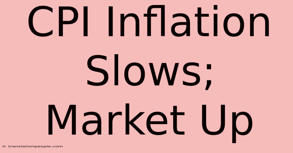 CPI Inflation Slows; Market Up