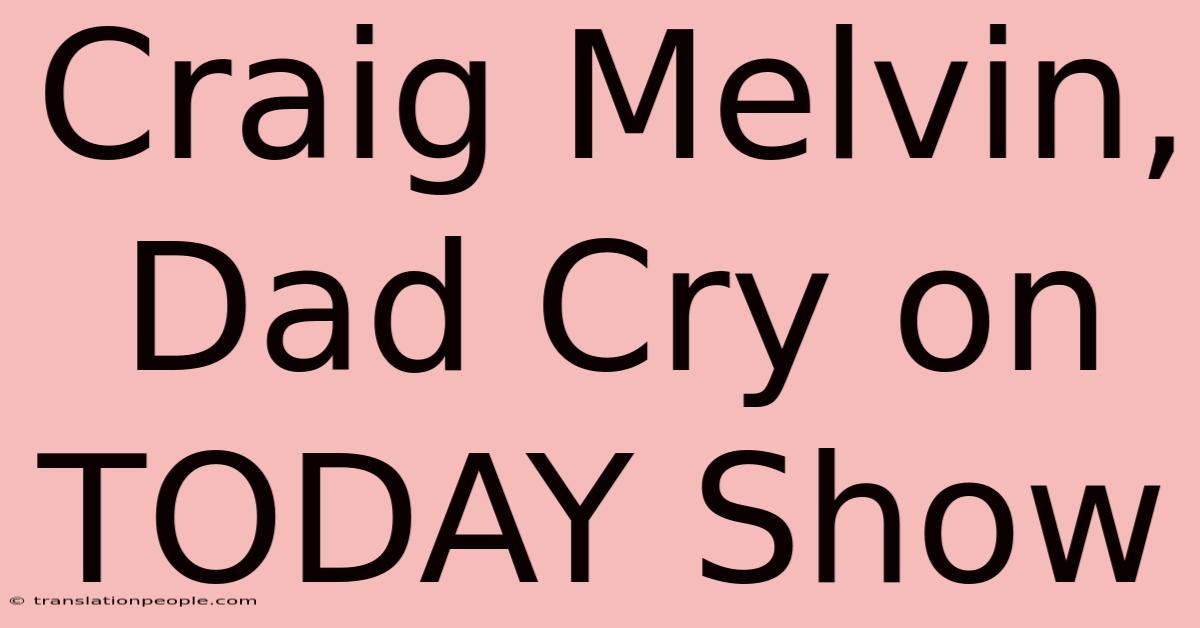 Craig Melvin, Dad Cry On TODAY Show