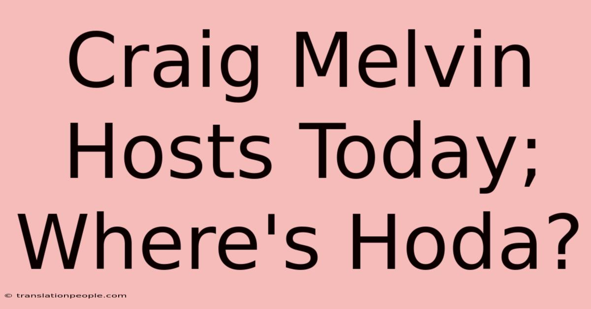 Craig Melvin Hosts Today; Where's Hoda?