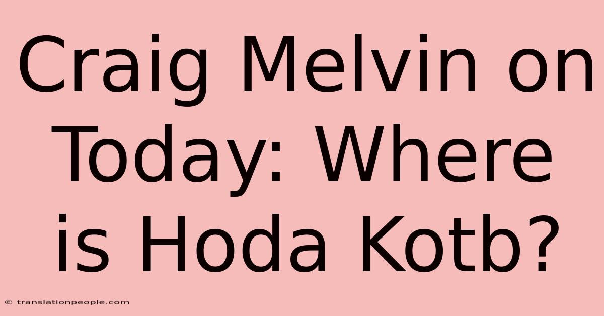 Craig Melvin On Today: Where Is Hoda Kotb?