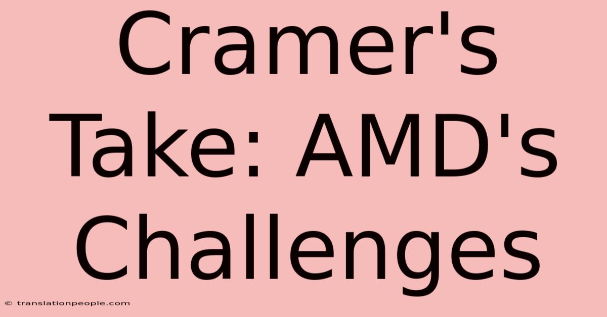 Cramer's Take: AMD's Challenges