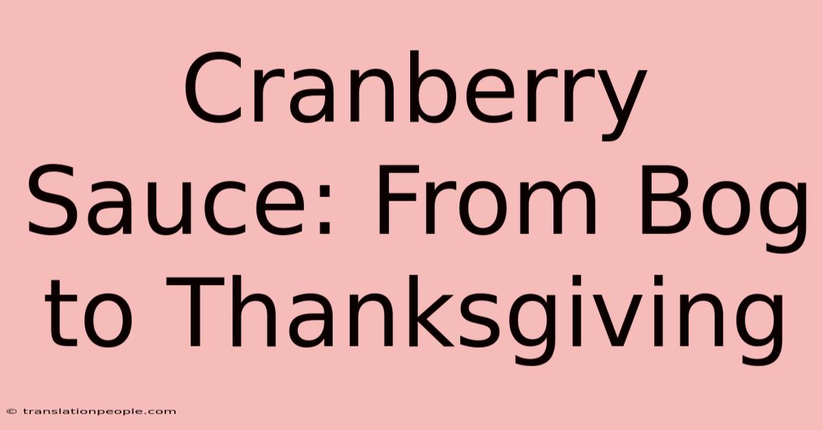 Cranberry Sauce: From Bog To Thanksgiving