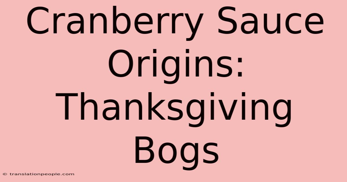 Cranberry Sauce Origins: Thanksgiving Bogs