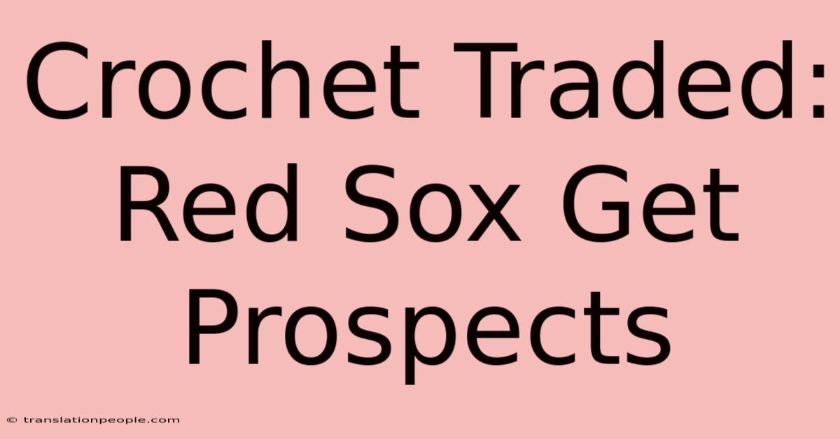 Crochet Traded: Red Sox Get Prospects